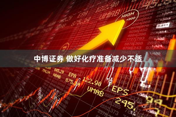 中博证券 做好化疗准备减少不适